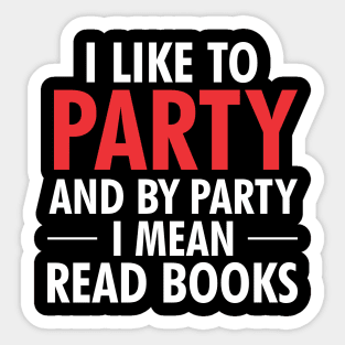 I like to party and by party I mean read books Sticker